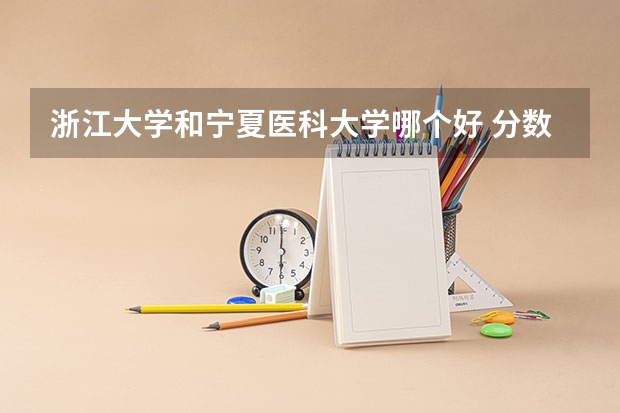 浙江大学和宁夏医科大学哪个好 分数线对比