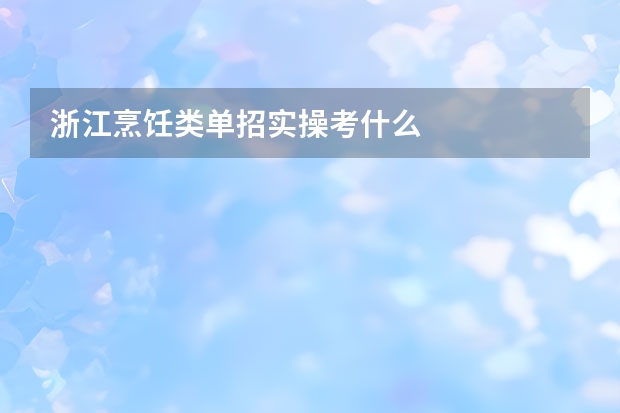 浙江烹饪类单招实操考什么