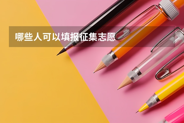 哪些人可以填报征集志愿
