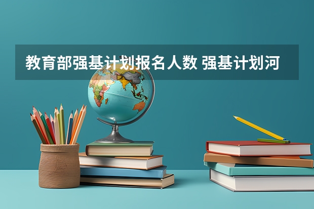 教育部强基计划报名人数 强基计划河南录取人数