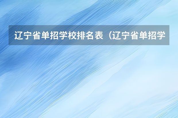 辽宁省单招学校排名表(辽宁省单招学校排名前十)