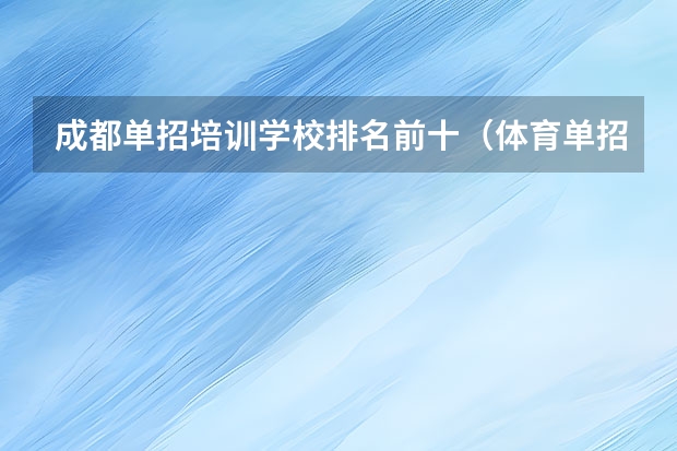 成都单招培训学校排名前十（体育单招最容易考上的学校）