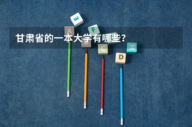 甘肃省的一本大学有哪些?