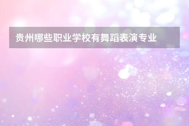 贵州哪些职业学校有舞蹈表演专业