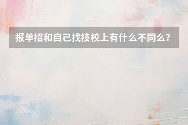 报单招和自己找技校上有什么不同么?