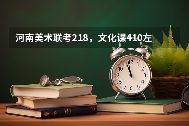 河南美术联考218,文化课410左右可上什么大学?