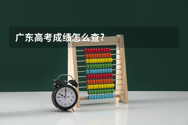 广东高考成绩怎么查?