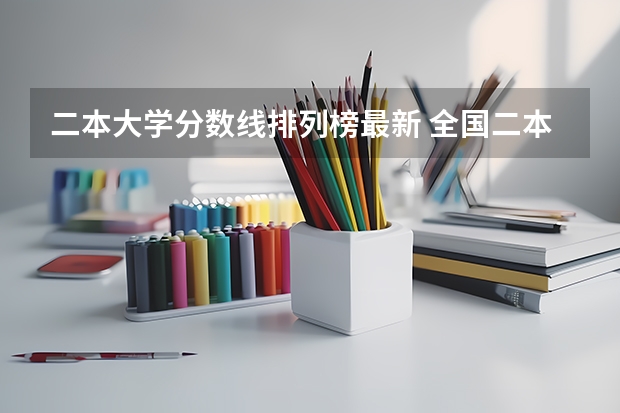 二本大学分数线排列榜最新 全国二本公办学校排名及分数线
