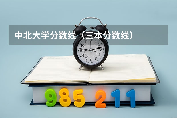 中北大学分数线（三本分数线）