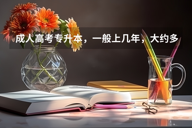 成人高考专升本，一般上几年，大约多少钱