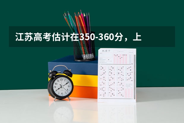 江苏高考估计在350-360分，上什么大学