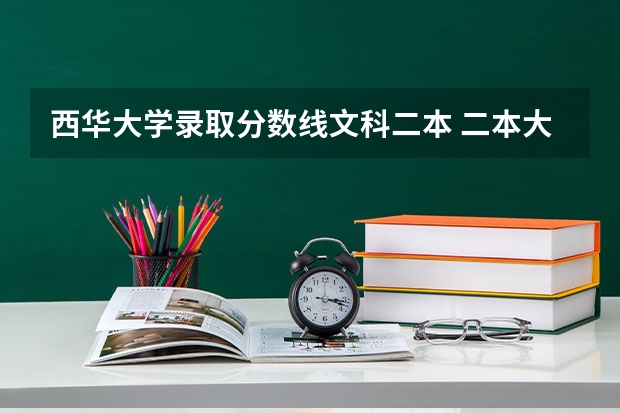 西华大学录取分数线文科二本 二本大学录取分数