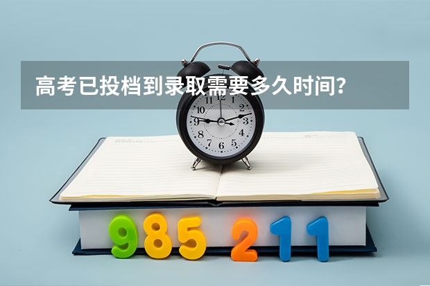 高考已投档到录取需要多久时间？