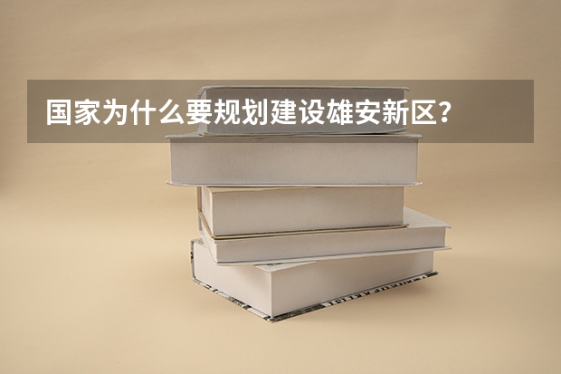 国家为什么要规划建设雄安新区？