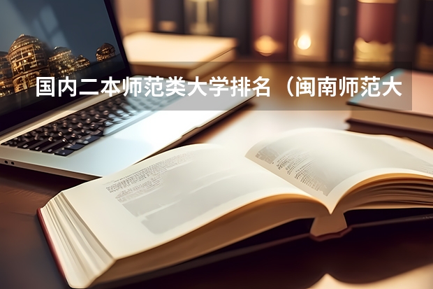 国内二本师范类大学排名（闽南师范大学是几本 闽南师范大学是几本院校）