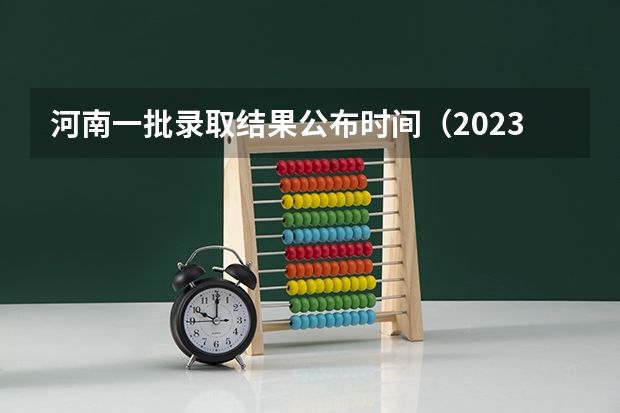 河南一批录取结果公布时间（2023河南高考投档时间）