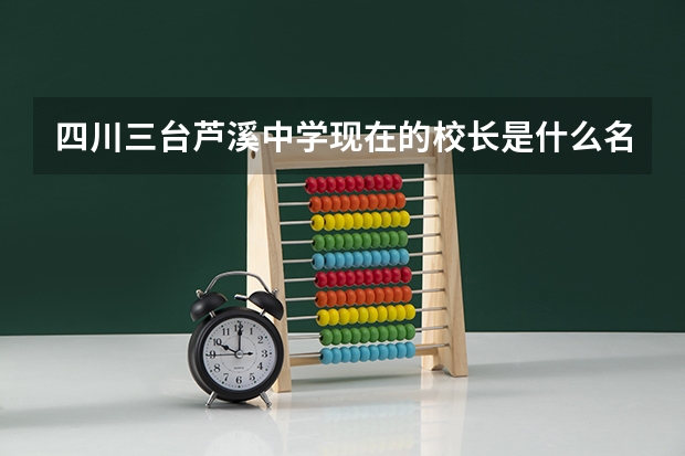 四川三台芦溪中学现在的校长是什么名字