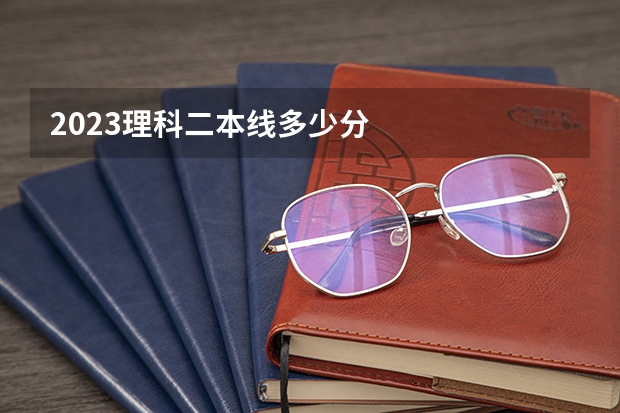 2023理科二本线多少分