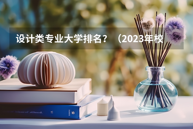 设计类专业大学排名？（2023年校友会深圳大学各专业排名）
