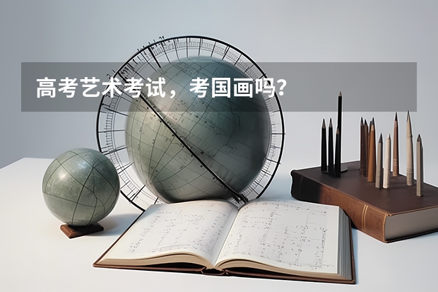 高考艺术考试,考国画吗?