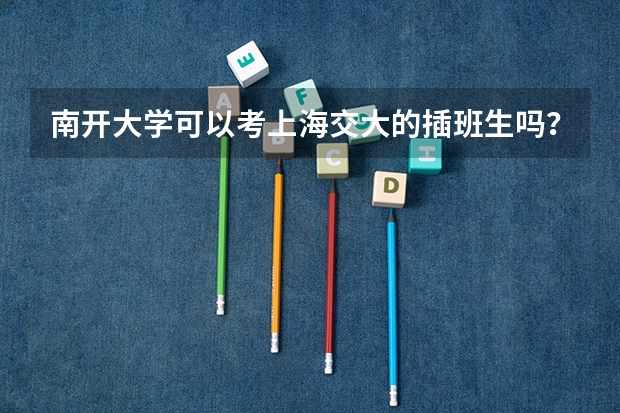 南开大学可以考上海交大的插班生吗？