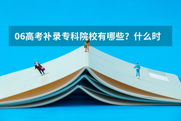 06高考补录专科院校有哪些？什么时候开始补录？