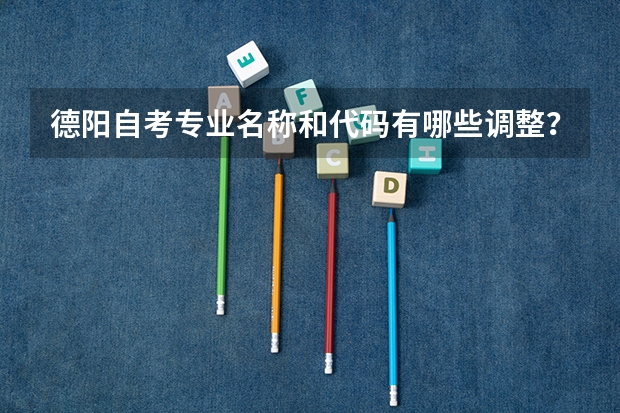 德阳自考专业名称和代码有哪些调整?