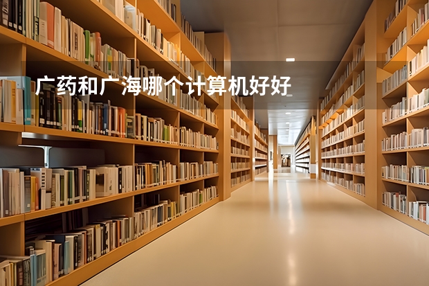 广药和广海哪个计算机好好