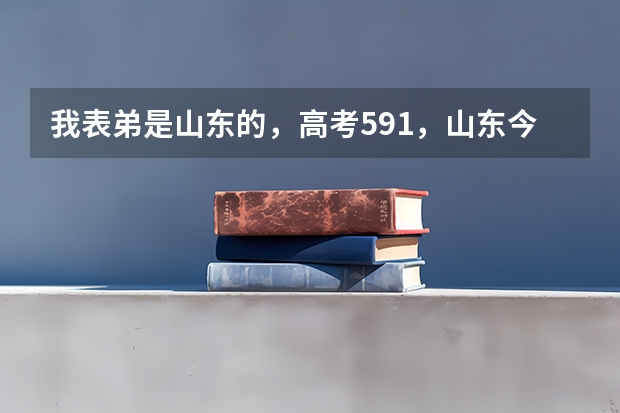 我表弟是山东的，高考591，山东今年一本线586，能报中国石油大学的石油类专业么？ 中国石油大学华东各专业往年录取分数线