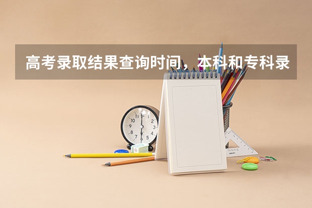 高考录取结果查询时间，本科和专科录取结果什么时候