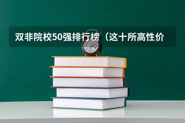 双非院校50强排行榜(这十所高性价比双非院校,含金量相当高,考生千万不要错过!)