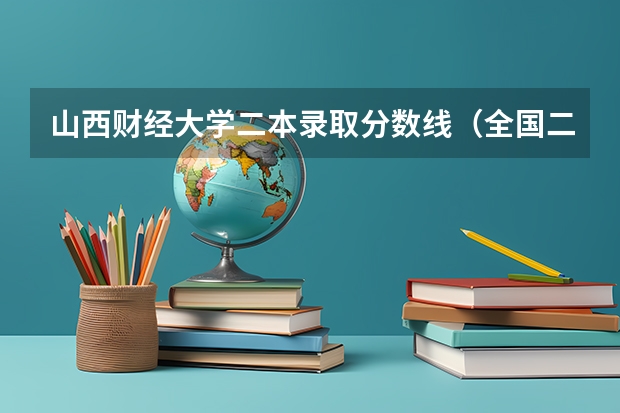 山西财经大学二本录取分数线（全国二本大学录取分数线二本最低分数线（多省含文理科））