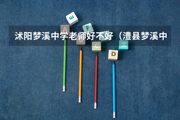 沭阳梦溪中学老师好不好(澧县梦溪中学校长是谁)