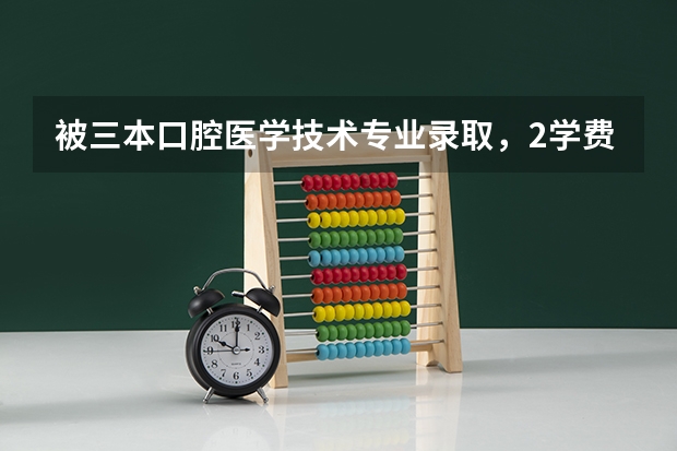被三本口腔医学技术专业录取,2学费,母亲让我重读,父亲让我去念,怎么办啊。