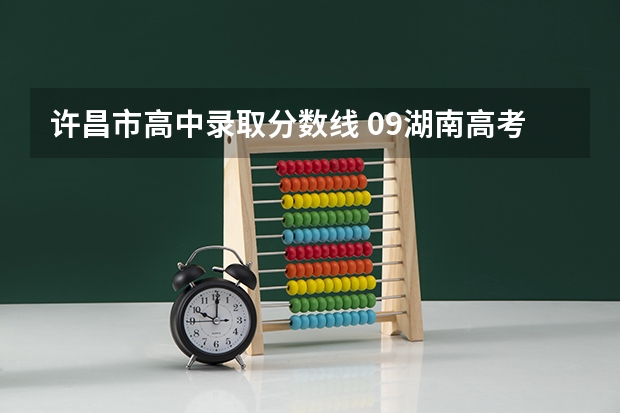 许昌市高中录取分数线 09湖南高考各高校三本录取分数线..