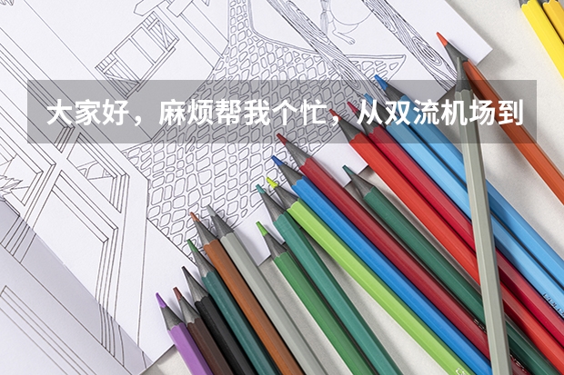 大家好,麻烦帮我个忙,从双流机场到锦江区公安局要怎么走啊,那附近有没有实惠的酒店,谢谢!