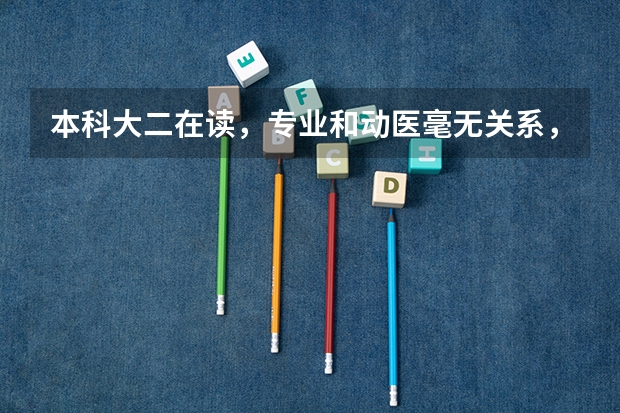本科大二在读,专业和动医毫无关系,但想从事宠物医生的工作。我要怎么才能学这些专业,考取兽医资格证?