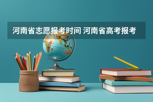 河南省志愿报考时间 河南省高考报考时间和截止时间
