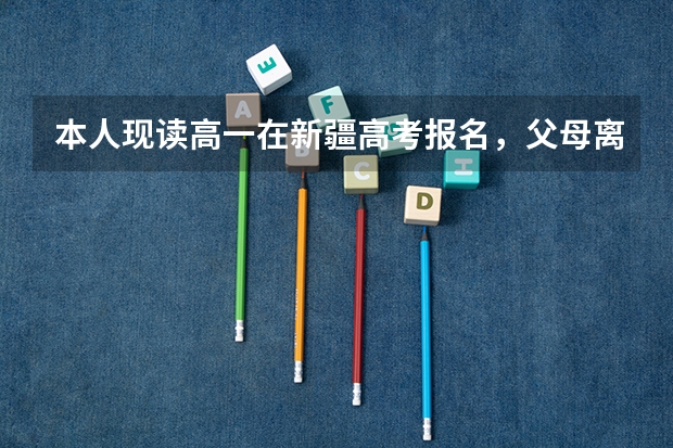 本人现读高一在新疆高考报名，父母离异，本人和父亲有三年以上本地户口，母亲户口不在，能否报名参加？（2024年新疆高考报名条件）