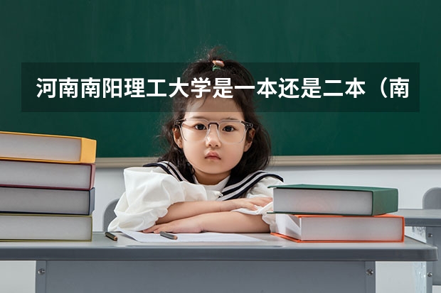 河南南阳理工大学是一本还是二本(南阳师范学院是一本还是二本大学?)