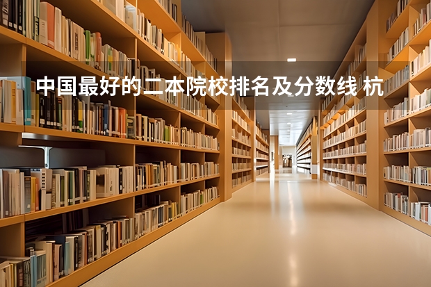 中国最好的二本院校排名及分数线 杭州最低分的二本大学