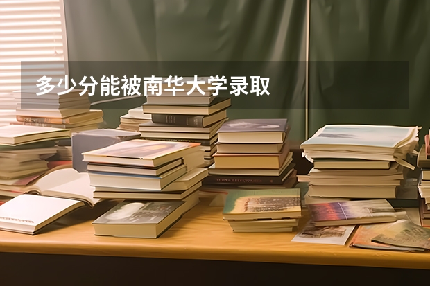 多少分能被南华大学录取
