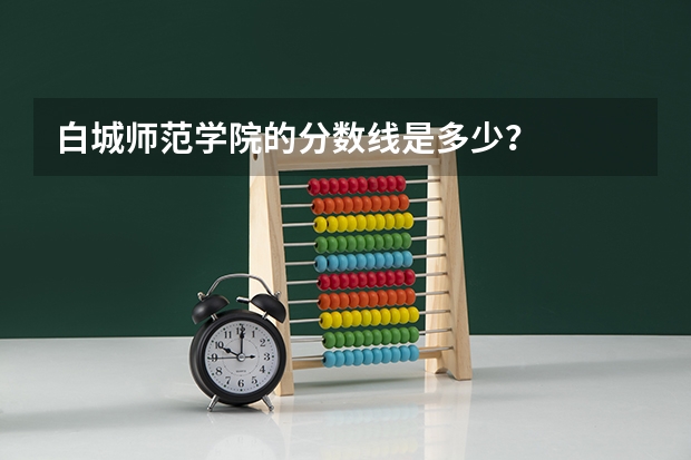 白城师范学院的分数线是多少？