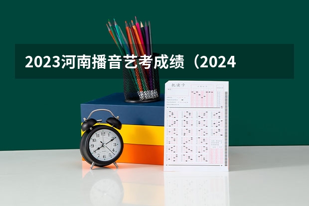 2023河南播音艺考成绩（2024贵州艺术统考/联考成绩查询时间安排）