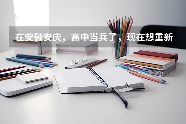 在安徽安庆,高中当兵了,现在想重新参加高考上大学有可能吗?
