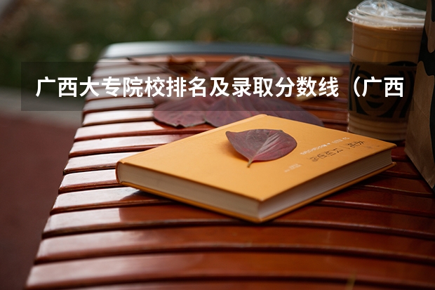 广西大专院校排名及录取分数线(广西教育学院录取分数线)
