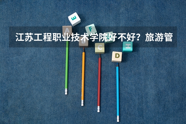 江苏工程职业技术学院好不好？旅游管理的女生宿舍怎么