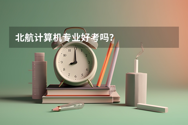 北航计算机专业好考吗?