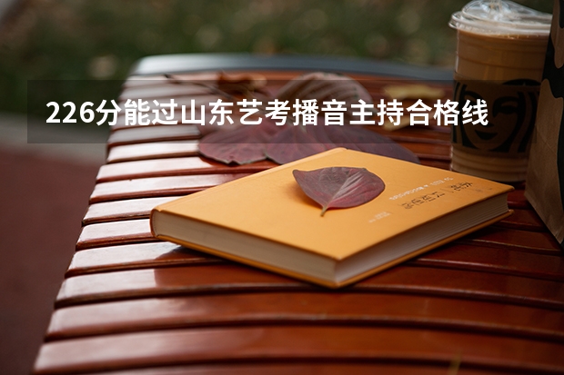226分能过山东艺考播音主持合格线吗