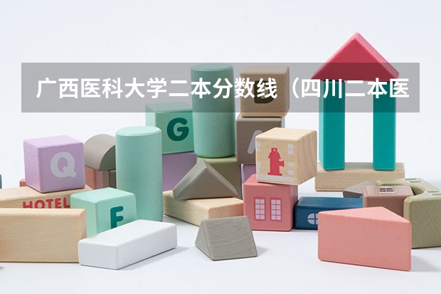 广西医科大学二本分数线（四川二本医学院校及分数线）